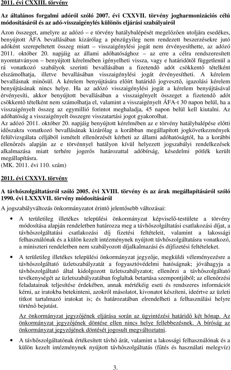 ÁFA bevallásában kizárólag a pénzügyileg nem rendezett beszerzésekre jutó adóként szerepeltetett összeg miatt visszaigénylési jogát nem érvényesíthette, az adózó 2011. október 20.