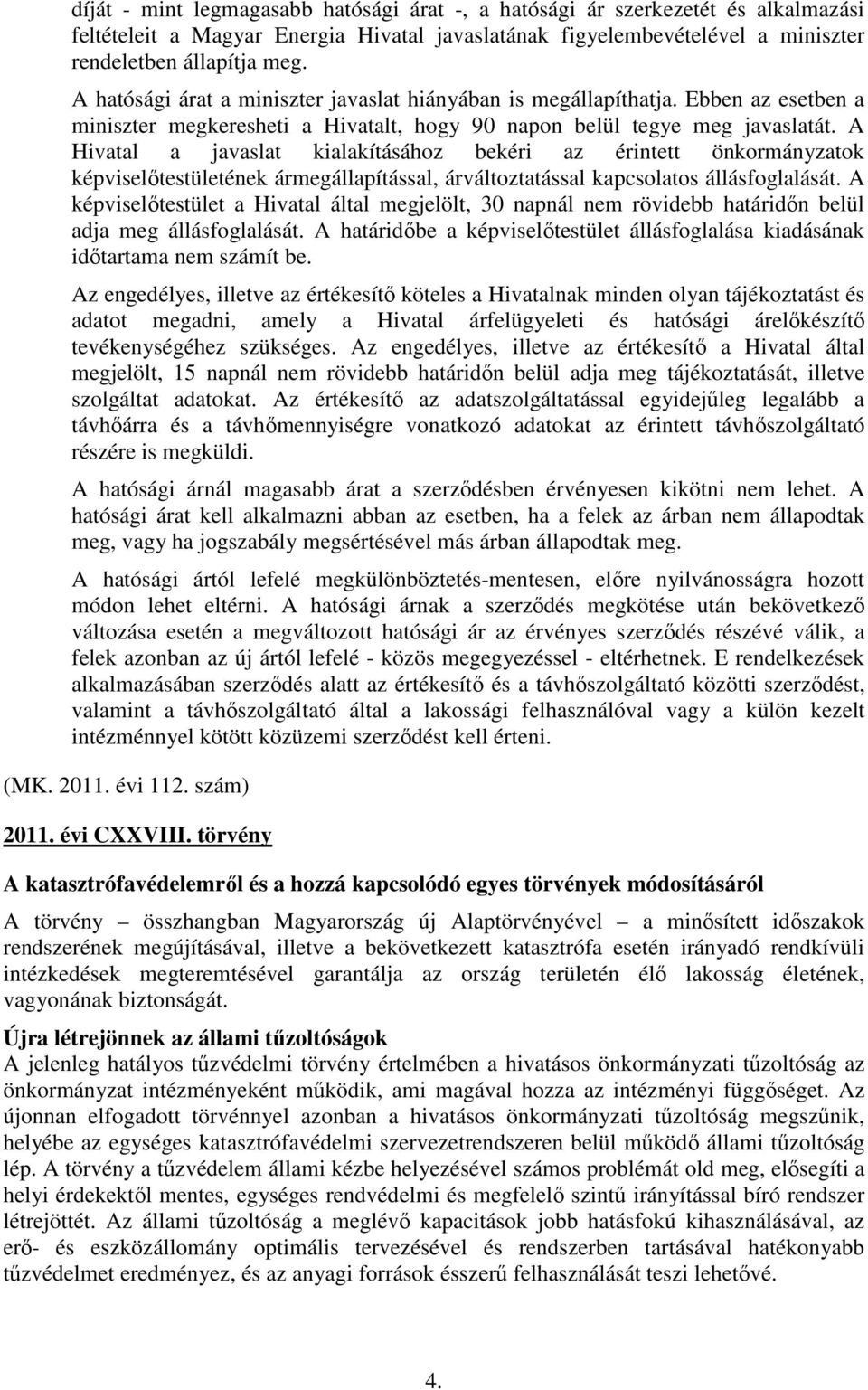 A Hivatal a javaslat kialakításához bekéri az érintett önkormányzatok képviselőtestületének ármegállapítással, árváltoztatással kapcsolatos állásfoglalását.