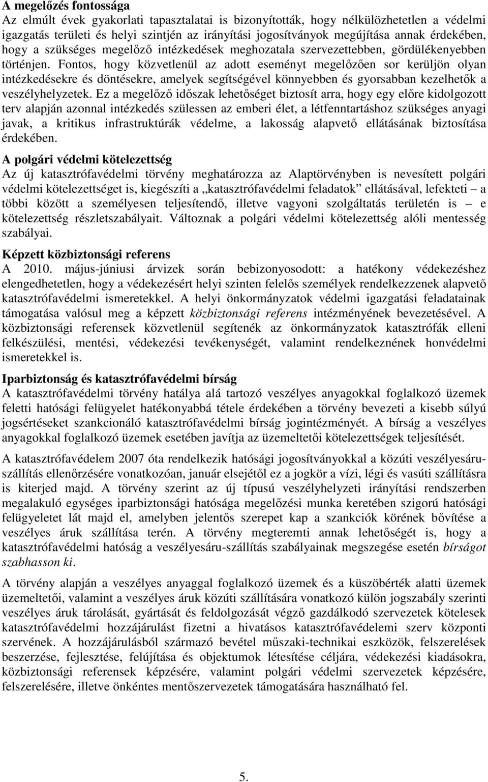 Fontos, hogy közvetlenül az adott eseményt megelőzően sor kerüljön olyan intézkedésekre és döntésekre, amelyek segítségével könnyebben és gyorsabban kezelhetők a veszélyhelyzetek.