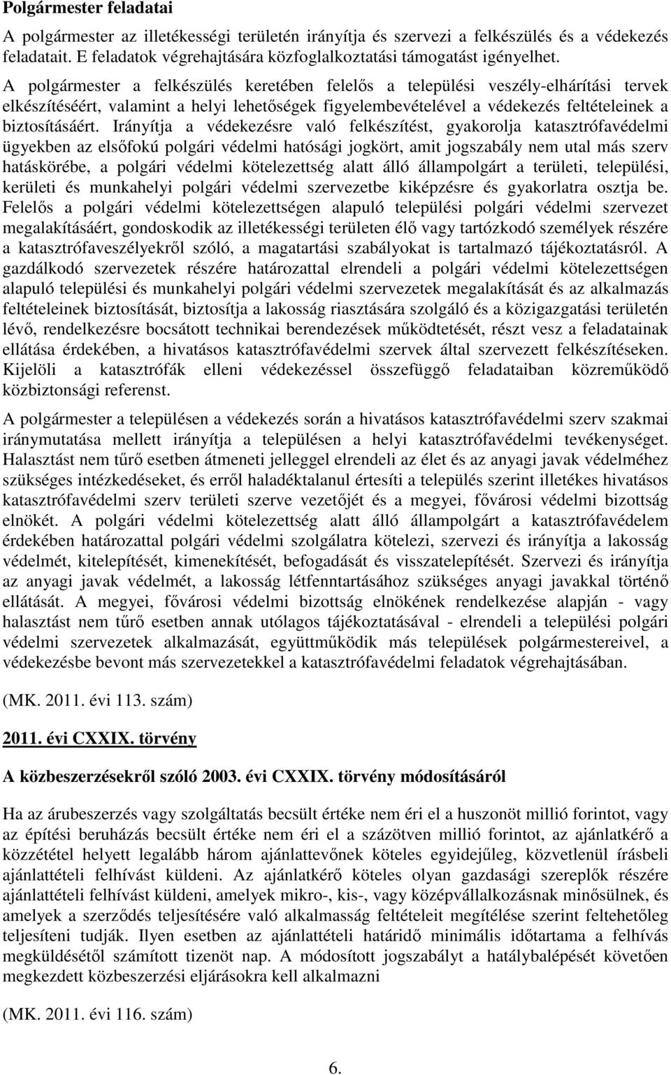 Irányítja a védekezésre való felkészítést, gyakorolja katasztrófavédelmi ügyekben az elsőfokú polgári védelmi hatósági jogkört, amit jogszabály nem utal más szerv hatáskörébe, a polgári védelmi