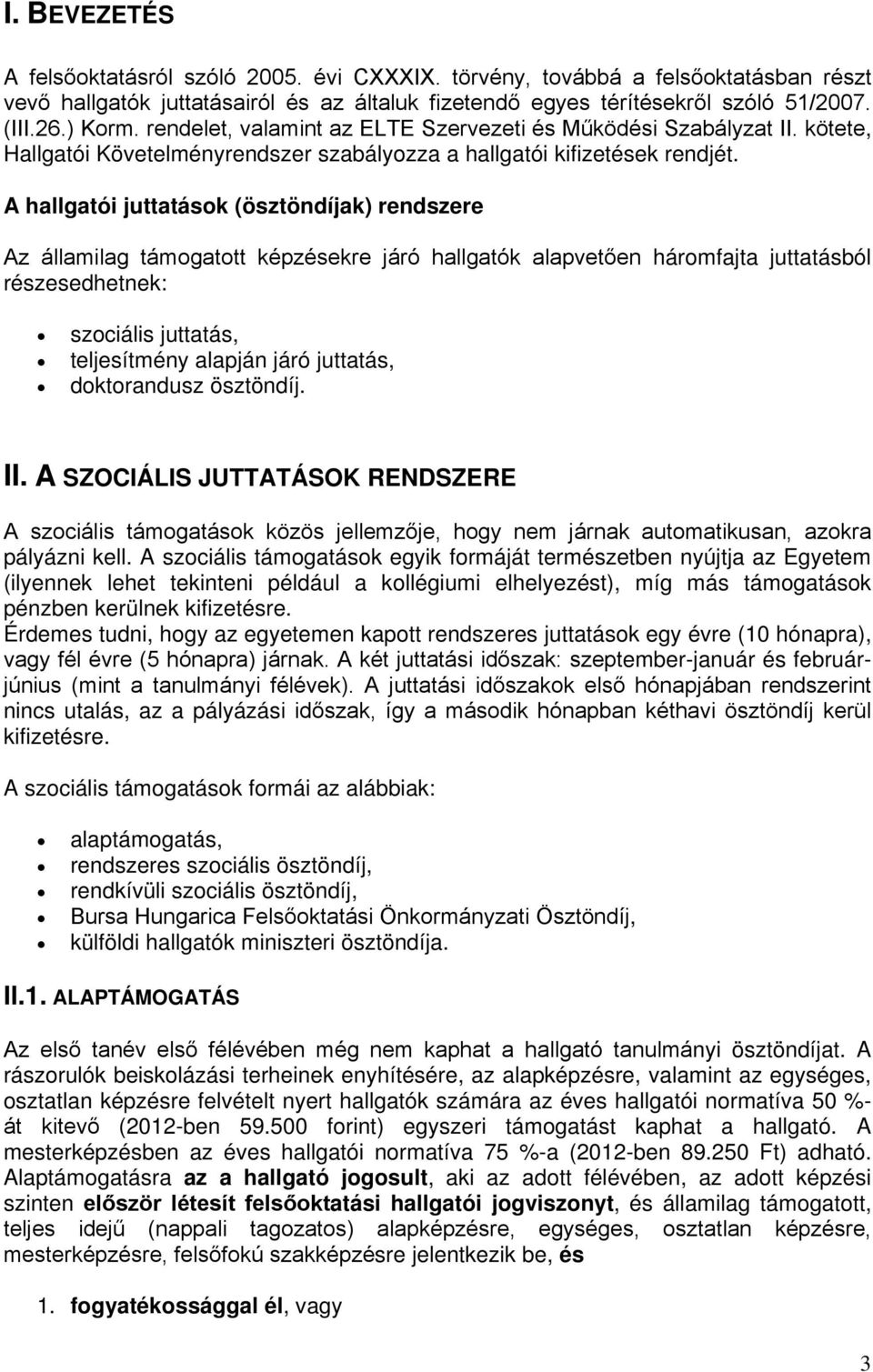 A hallgatói juttatások (ösztöndíjak) rendszere Az államilag támogatott képzésekre járó hallgatók alapvetően háromfajta juttatásból részesedhetnek: szociális juttatás, teljesítmény alapján járó