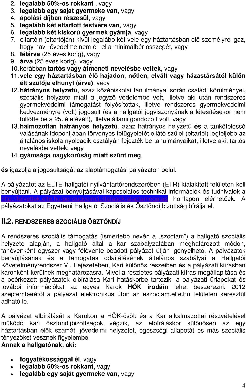 árva (25 éves korig), vagy 10. korábban tartós vagy átmeneti nevelésbe vettek, vagy 11. vele egy háztartásban élő hajadon, nőtlen, elvált vagy házastársától külön élt szülője elhunyt (árva), vagy 12.