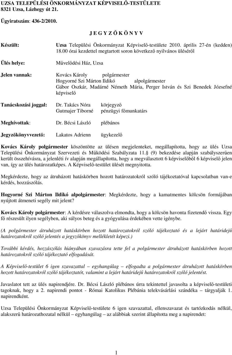 00 órai kezdettel megtartott soron következő nyilvános üléséről Művelődési Ház, Uzsa Jelen vannak: Kovács Károly polgármester Hogyorné Szi Márton Ildikó alpolgármester Gábor Oszkár, Madárné Németh