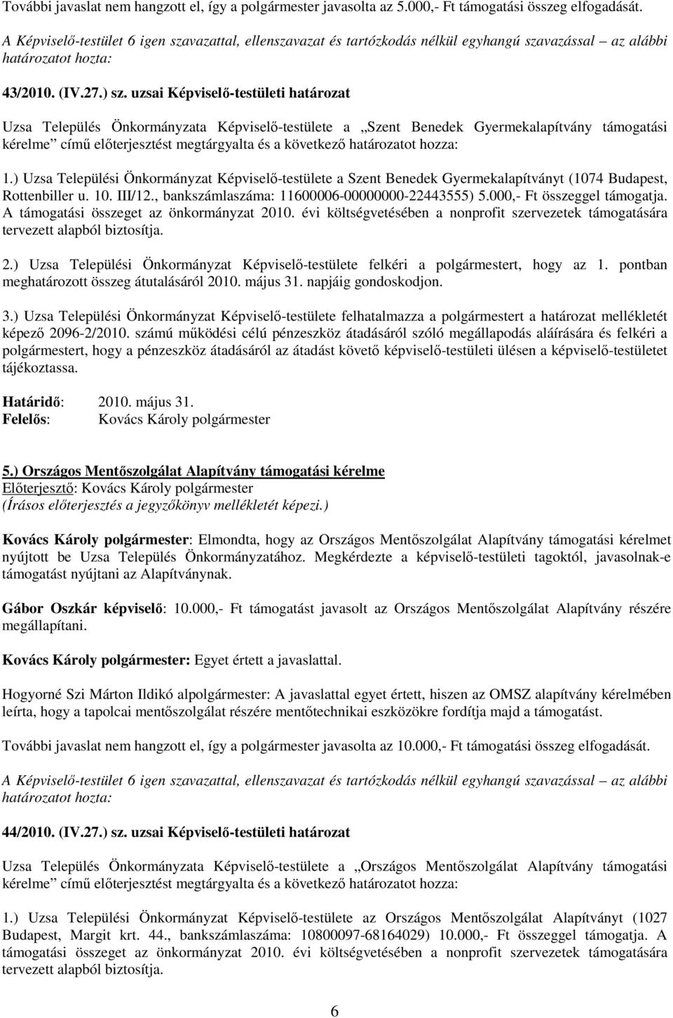 hozza: 1.) Uzsa Települési Önkormányzat Képviselő-testülete a Szent Benedek Gyermekalapítványt (1074 Budapest, Rottenbiller u. 10. III/12., bankszámlaszáma: 11600006-00000000-22443555) 5.