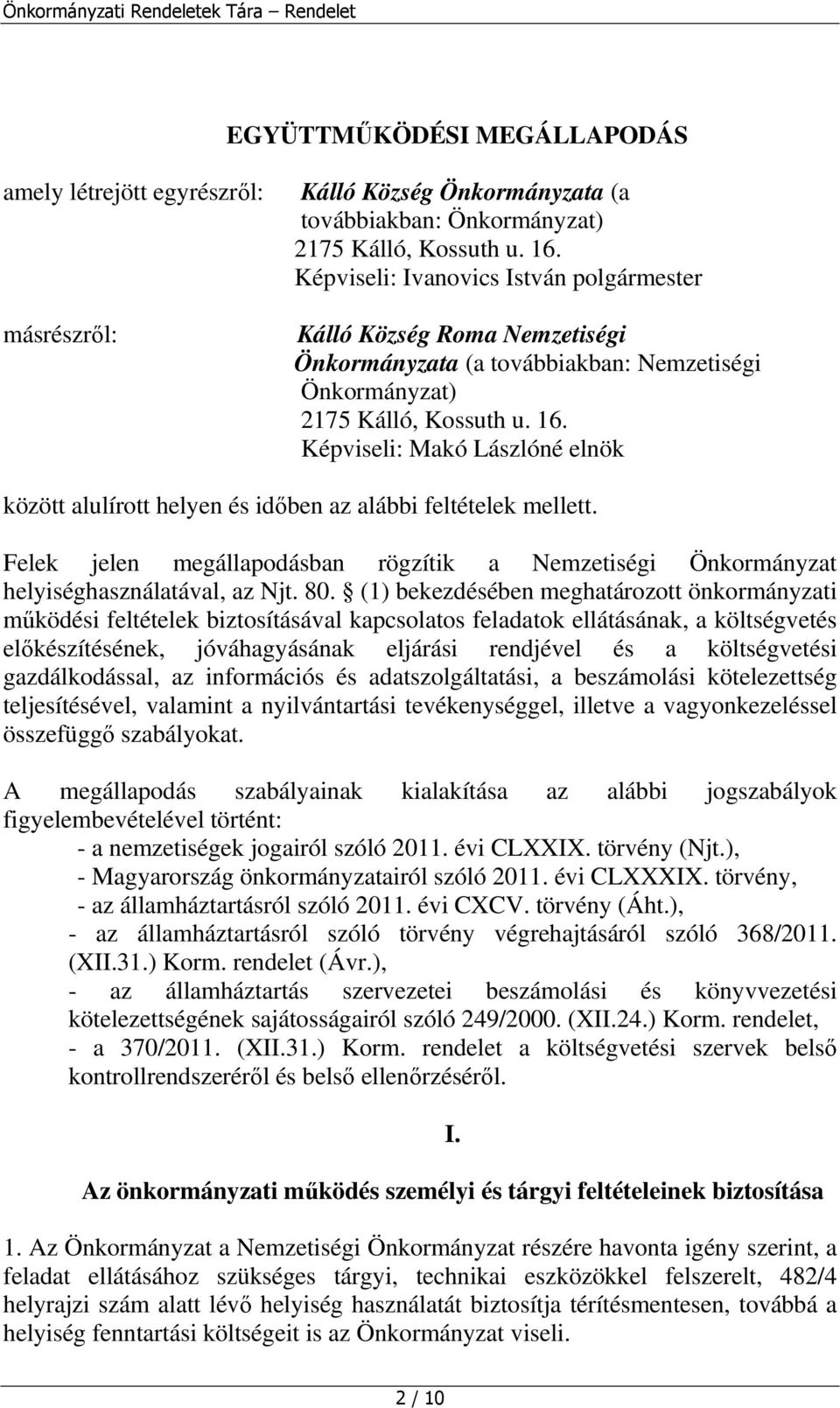 Képviseli: Makó Lászlóné elnök között alulírott helyen és időben az alábbi feltételek mellett. Felek jelen megállapodásban rögzítik a Nemzetiségi Önkormányzat helyiséghasználatával, az Njt. 80.