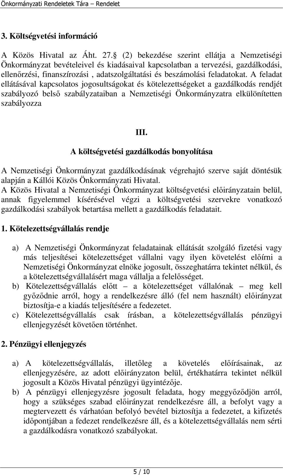 A feladat ellátásával kapcsolatos jogosultságokat és kötelezettségeket a gazdálkodás rendjét szabályozó belső szabályzataiban a Nemzetiségi Önkormányzatra elkülönítetten szabályozza III.