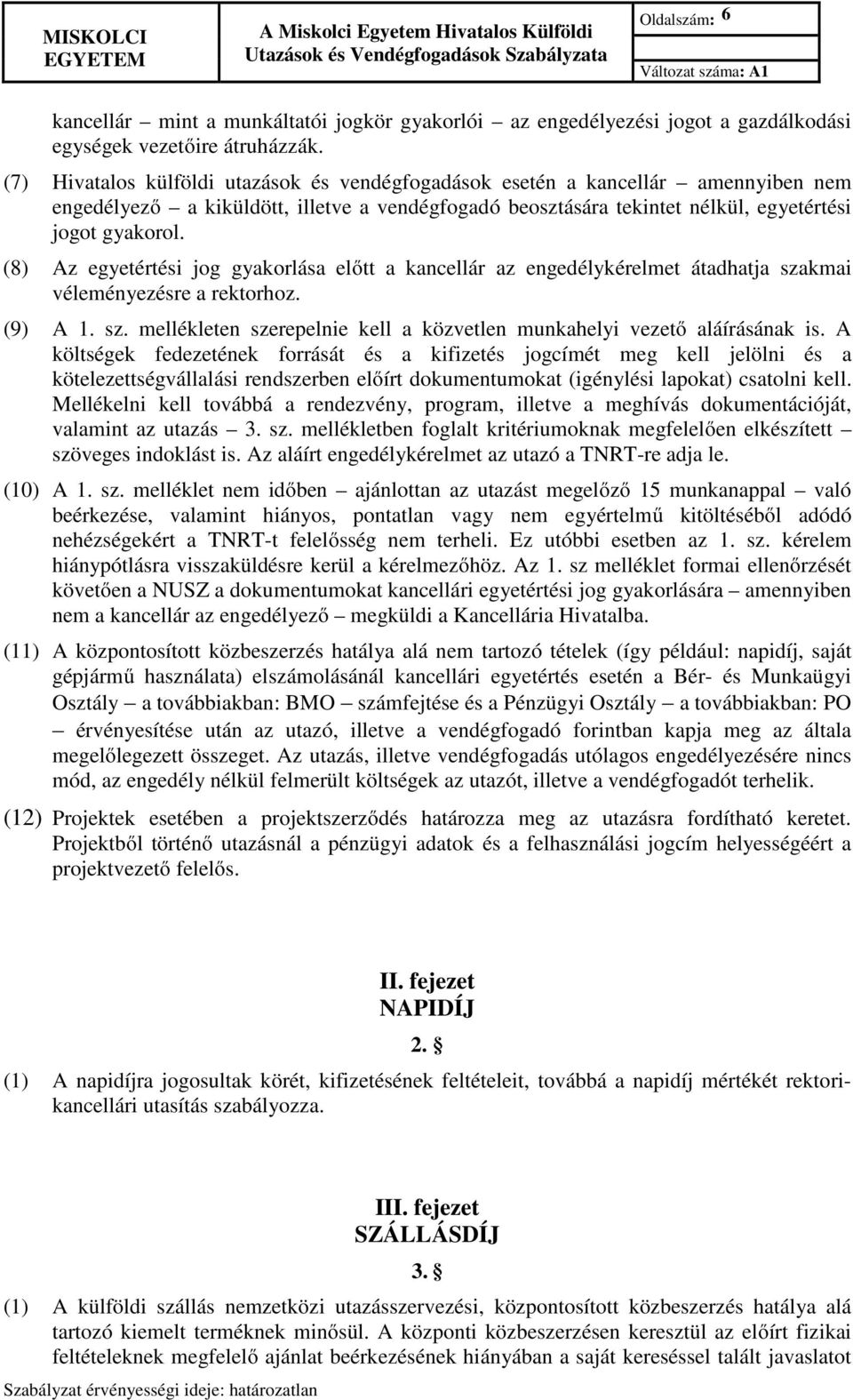 (8) Az egyetértési jog gyakorlása előtt a kancellár az engedélykérelmet átadhatja szakmai véleményezésre a rektorhoz. (9) A 1. sz. mellékleten szerepelnie kell a közvetlen munkahelyi vezető aláírásának is.