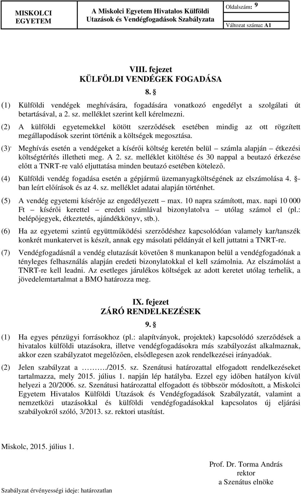 (3), Meghívás esetén a vendégeket a kísérői költség keretén belül számla alapján étkezési költségtérítés illetheti meg. A 2. sz. melléklet kitöltése és 30 nappal a beutazó érkezése előtt a TNRT-re való eljuttatása minden beutazó esetében kötelező.