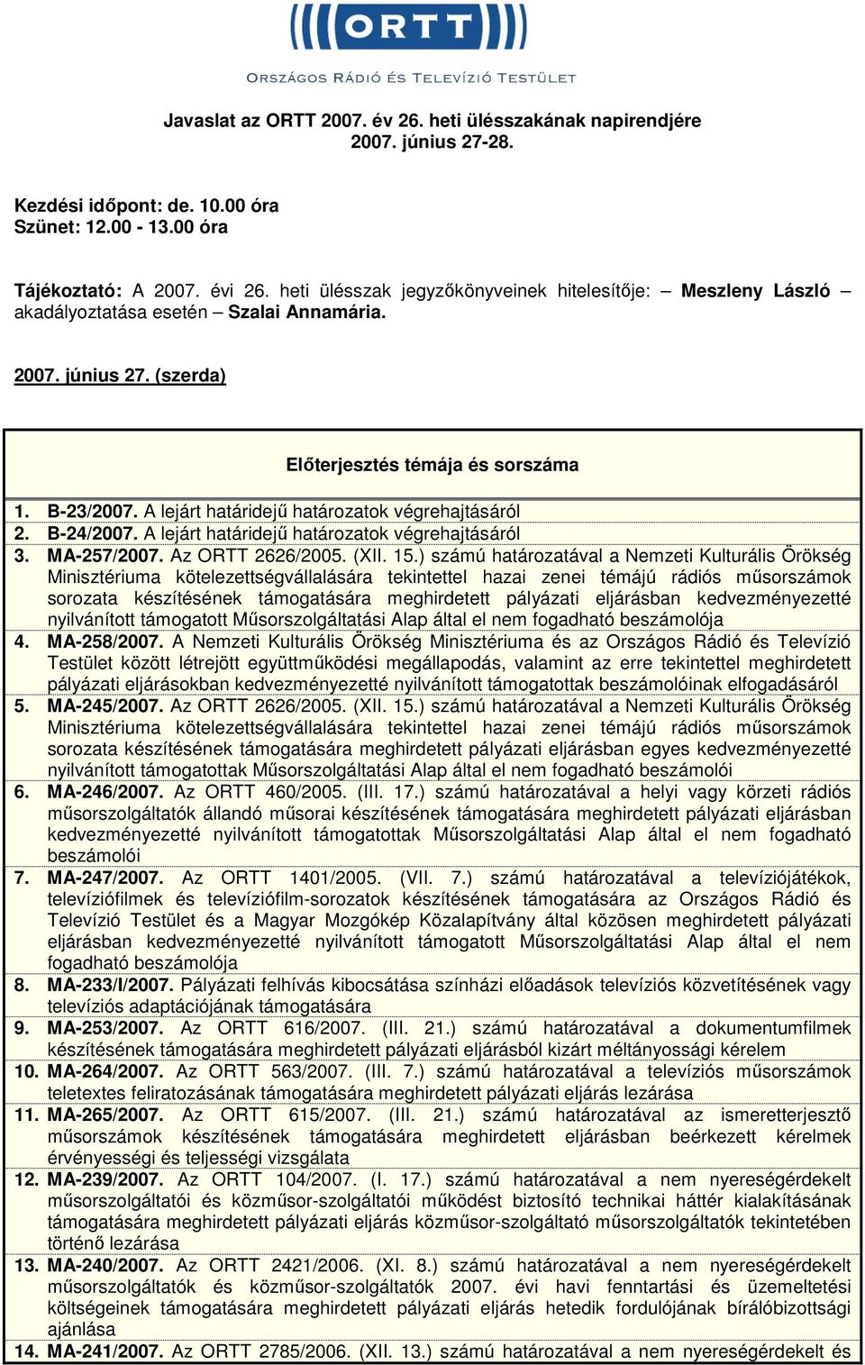 A lejárt határidejő határozatok végrehajtásáról 2. B-24/2007. A lejárt határidejő határozatok végrehajtásáról 3. MA-257/2007. Az ORTT 2626/2005. (XII. 15.