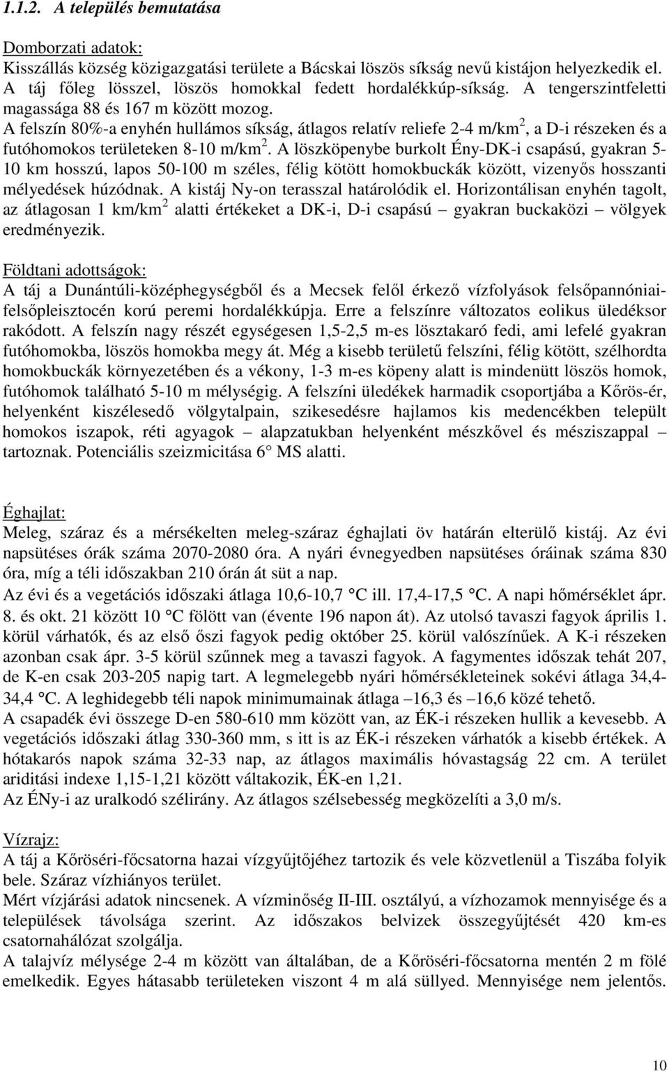 A felszín 80%-a enyhén hullámos síkság, átlagos relatív reliefe 2-4 m/km 2, a D-i részeken és a futóhomokos területeken 8-10 m/km 2.