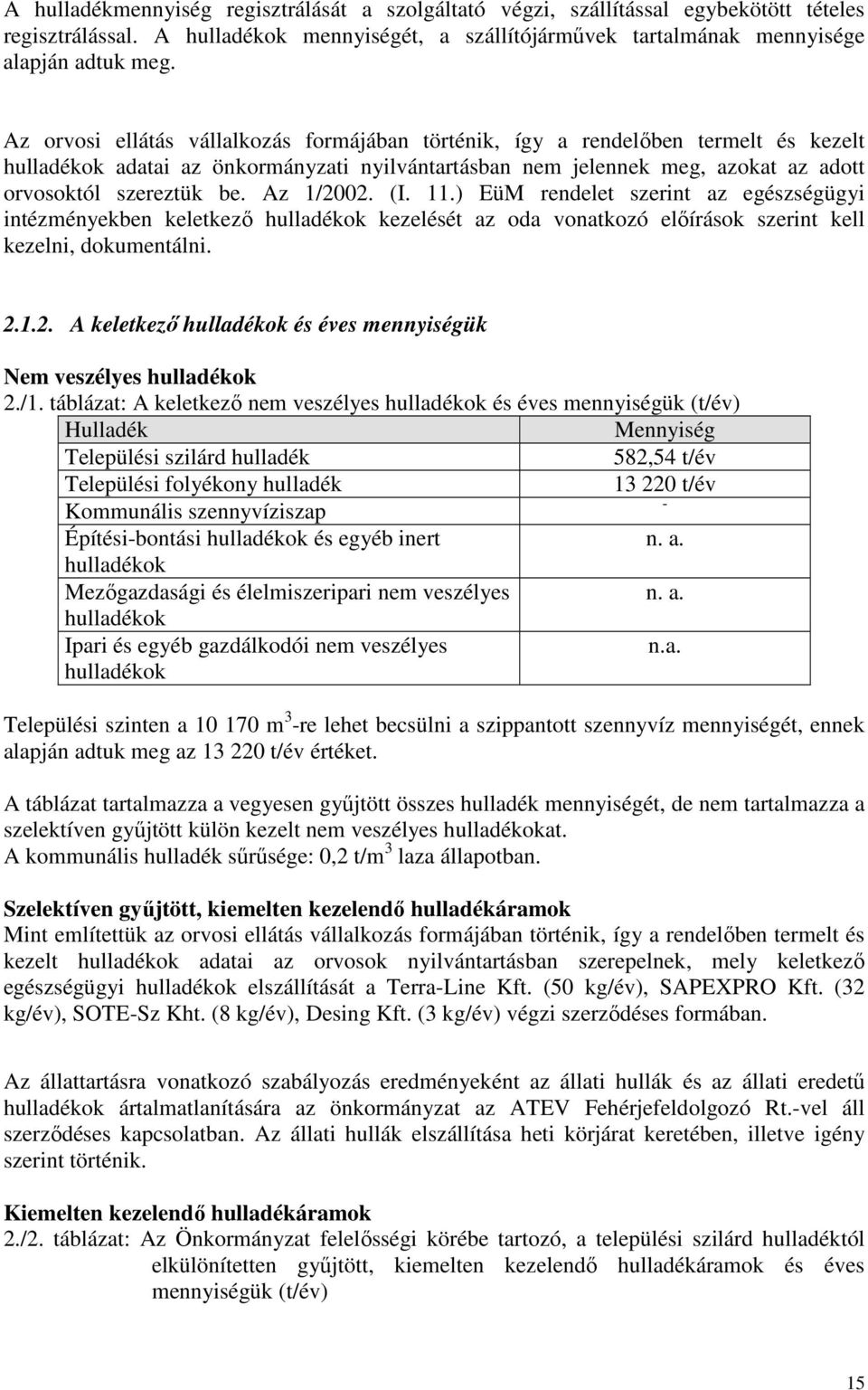 Az 1/2002. (I. 11.) EüM rendelet szerint az egészségügyi intézményekben keletkező hulladékok kezelését az oda vonatkozó előírások szerint kell kezelni, dokumentálni. 2.1.2. A keletkező hulladékok és éves mennyiségük Nem veszélyes hulladékok 2.