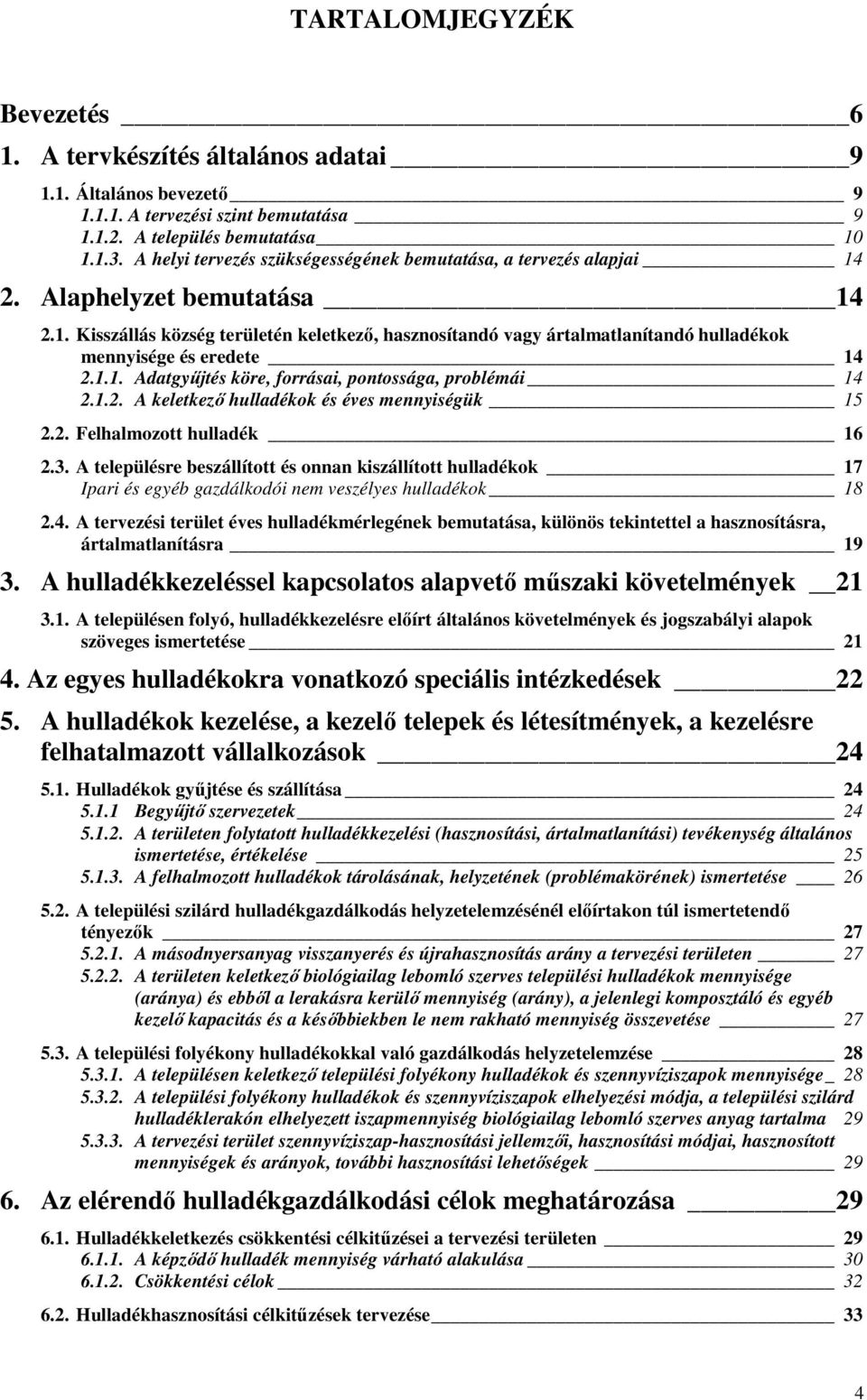 1.1. Adatgyűjtés köre, forrásai, pontossága, problémái 14 2.1.2. A keletkező hulladékok és éves mennyiségük 15 2.2. Felhalmozott hulladék 16 2.3.