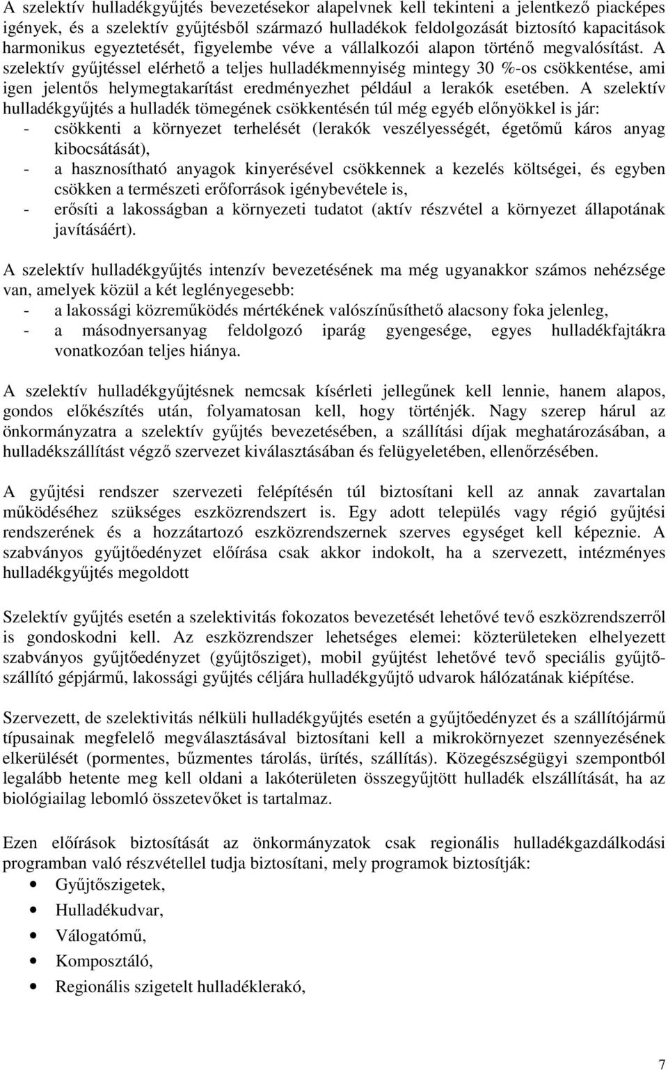 A szelektív gyűjtéssel elérhető a teljes hulladékmennyiség mintegy 30 %-os csökkentése, ami igen jelentős helymegtakarítást eredményezhet például a lerakók esetében.