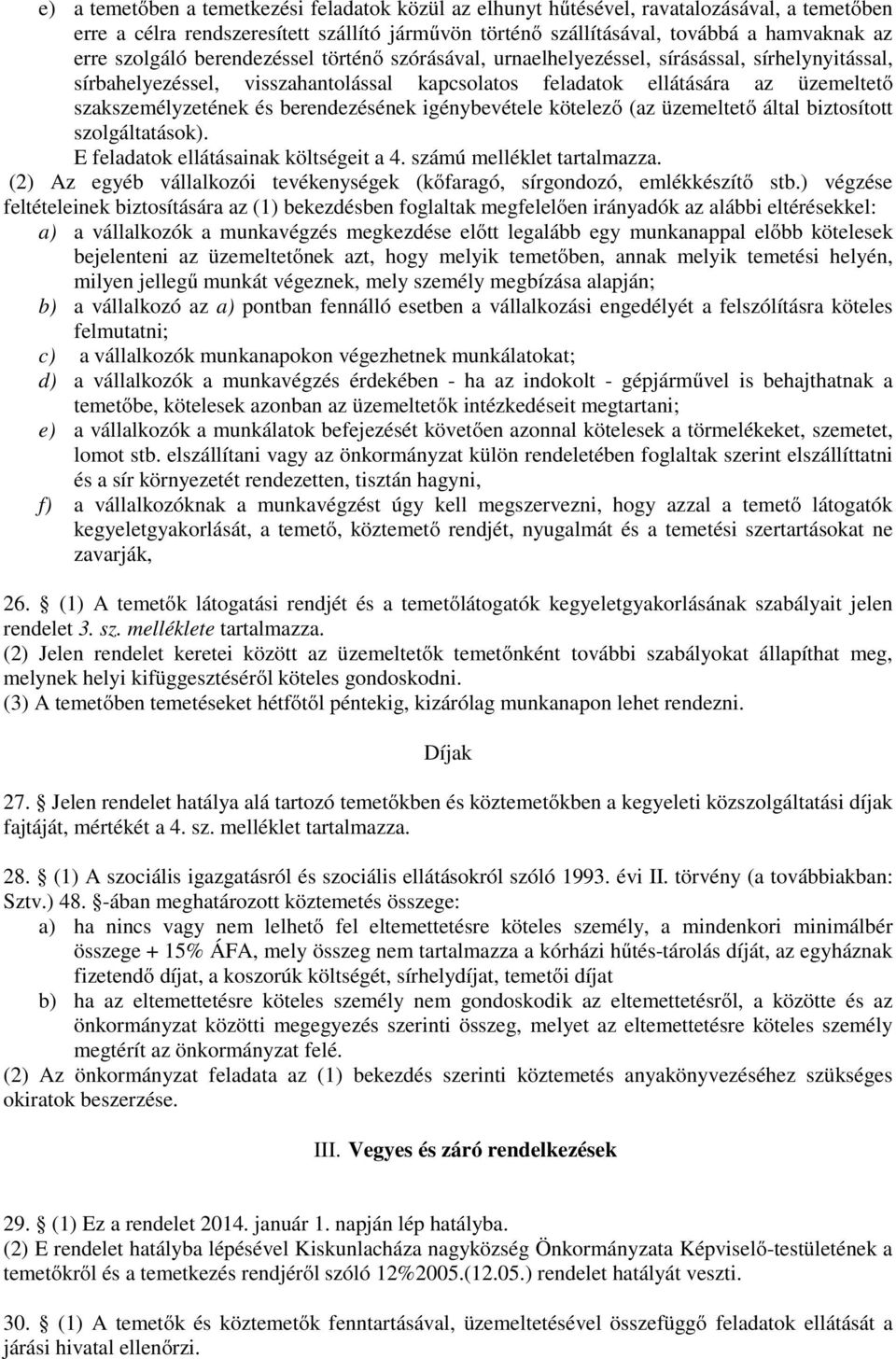 berendezésének igénybevétele kötelező (az üzemeltető által biztosított szolgáltatások). E feladatok ellátásainak költségeit a 4. számú melléklet tartalmazza.
