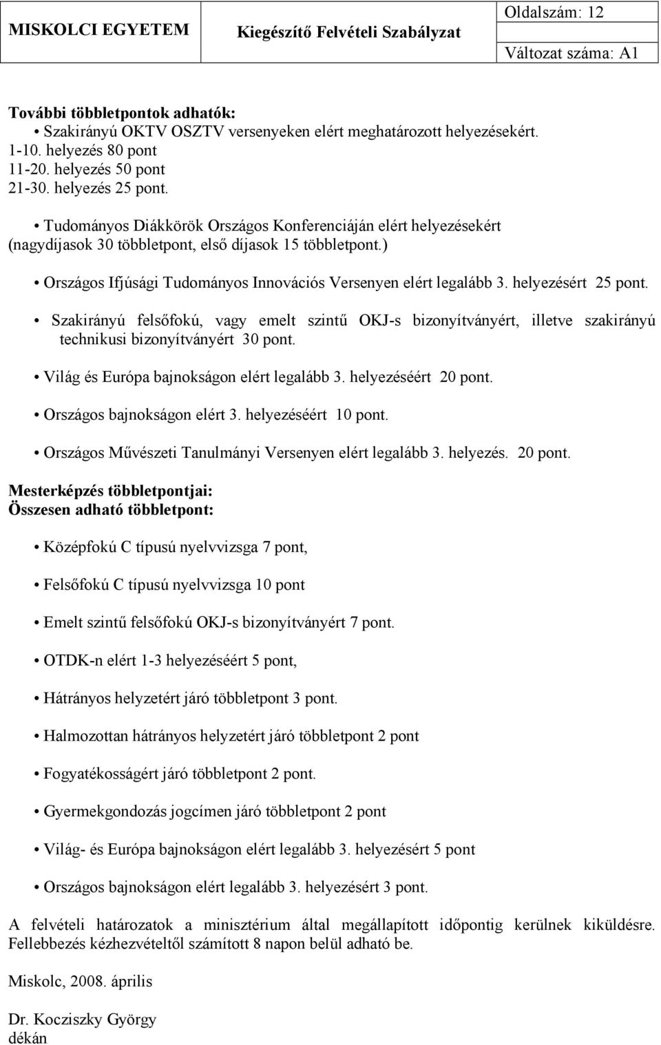 helyezésért 25 pont. Szakirányú felsőfokú, vagy emelt szintű OKJ-s bizonyítványért, illetve szakirányú technikusi bizonyítványért 30 pont. Világ és Európa bajnokságon elért legalább 3.