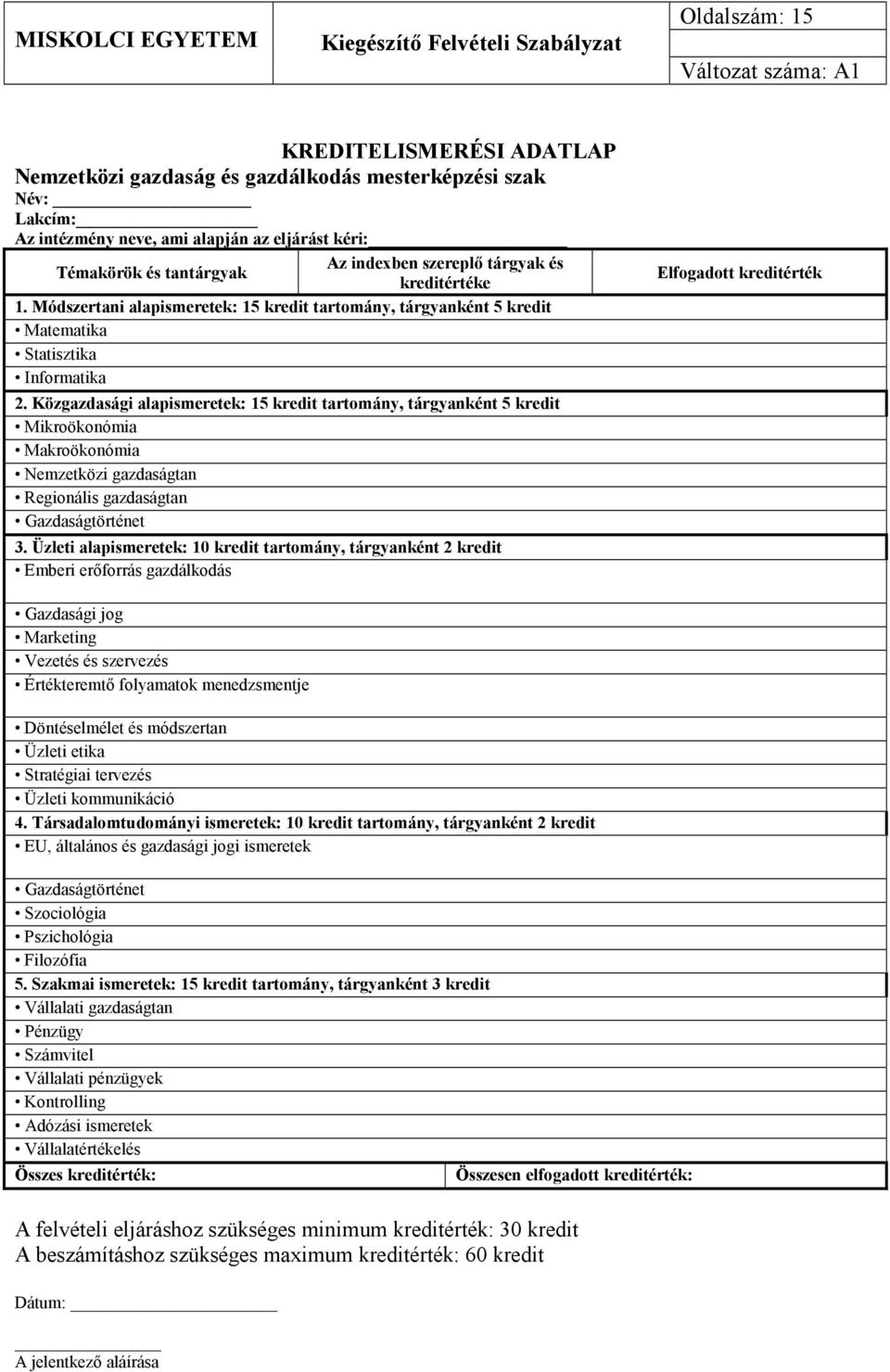 Közgazdasági alapismeretek: 15 kredit tartomány, tárgyanként 5 kredit Mikroökonómia Makroökonómia Nemzetközi gazdaságtan Regionális gazdaságtan Gazdaságtörténet 3.