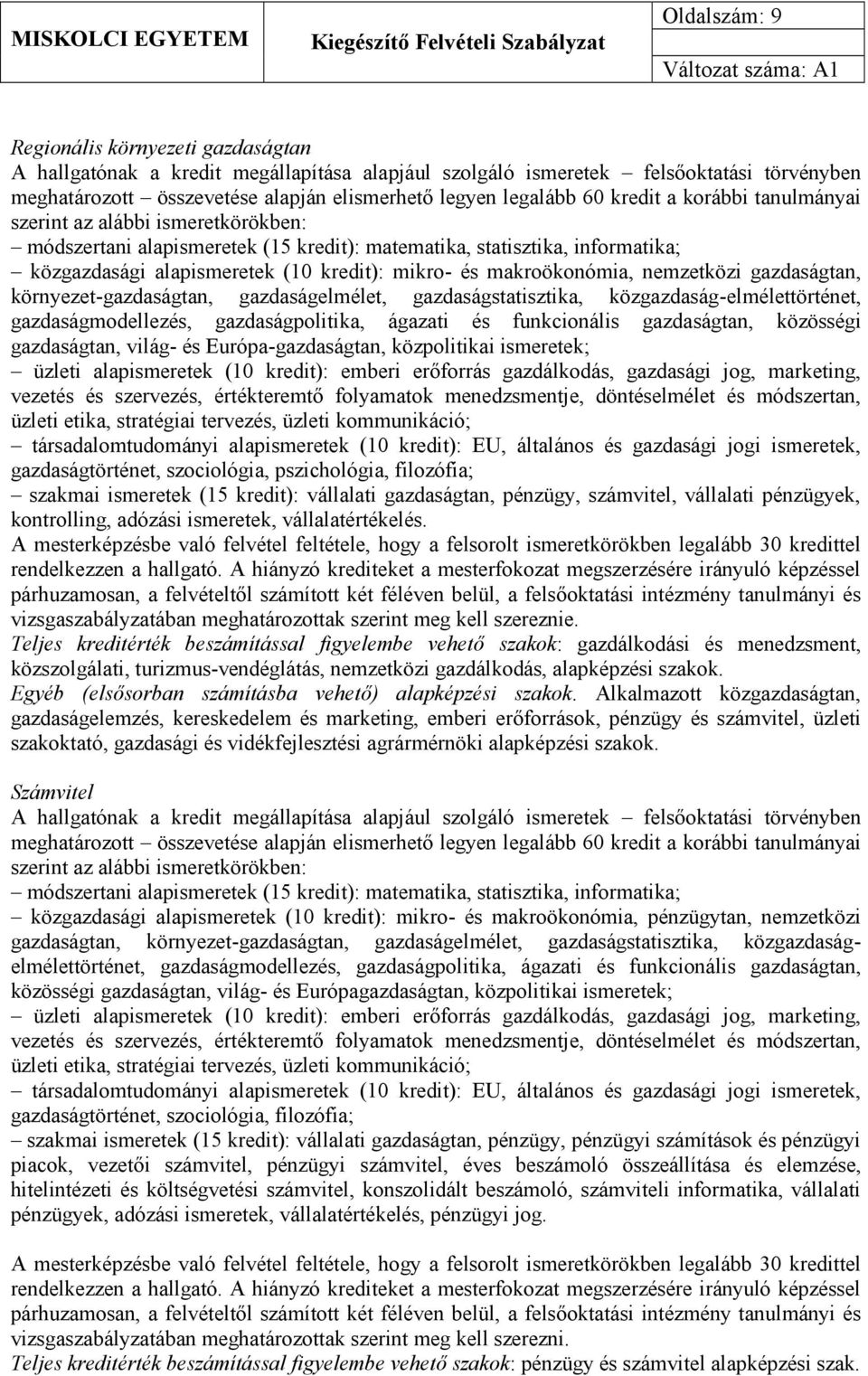 makroökonómia, nemzetközi gazdaságtan, környezet-gazdaságtan, gazdaságelmélet, gazdaságstatisztika, közgazdaság-elmélettörténet, gazdaságmodellezés, gazdaságpolitika, ágazati és funkcionális