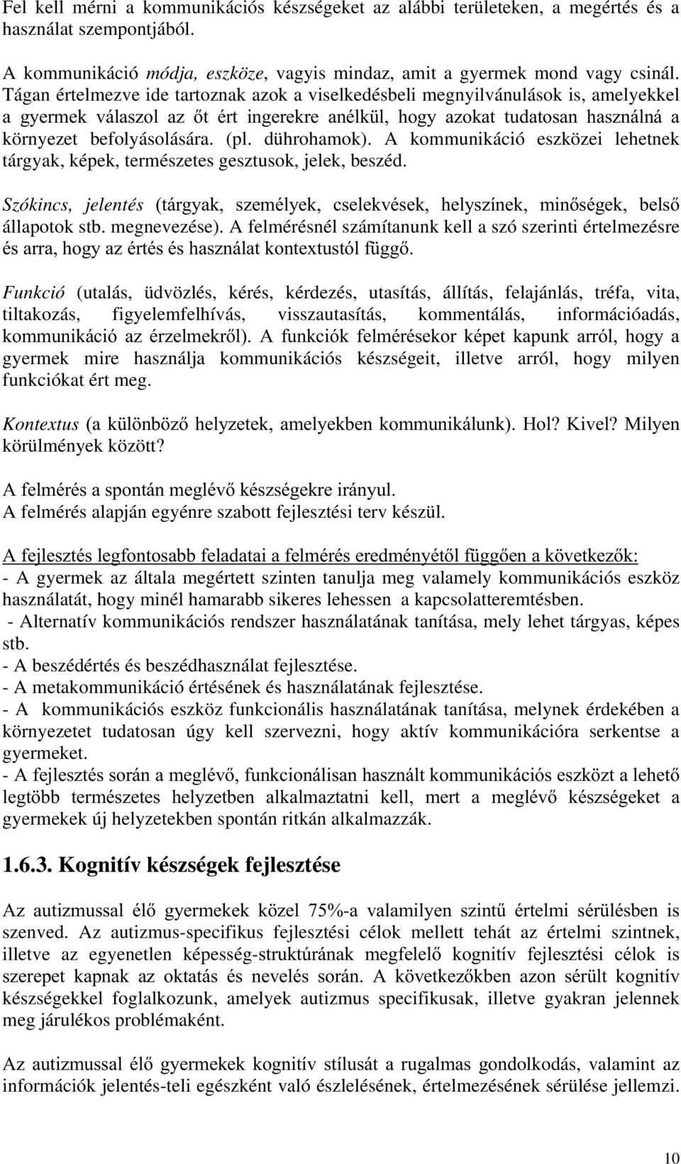 dührohamok). A kommunikáció eszközei lehetnek tárgyak, képek, természetes gesztusok, jelek, beszéd. Szókincs, jelentés WiUJ\DN V]HPpO\HN FVHOHNYpVHN KHO\V]tQHN PLQVpJHN EHOV állapotok stb.