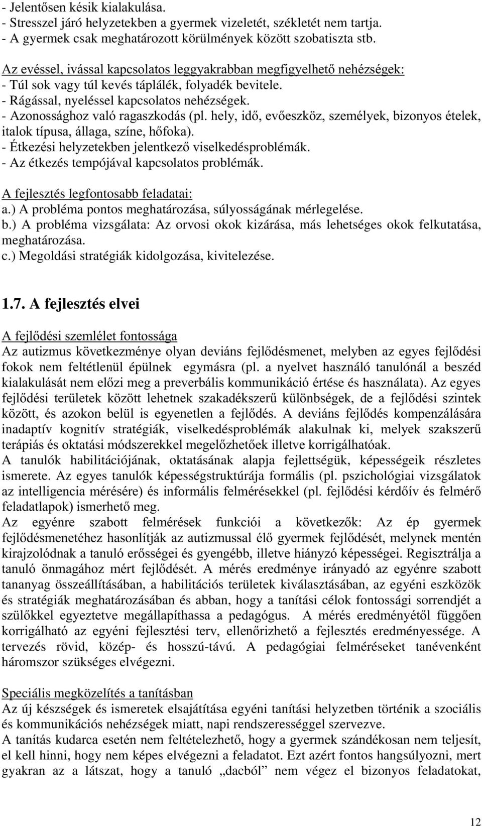 -$]RQRVViJKR]YDOyUDJDV]NRGiVSOKHO\LGHYHV]N ]V]HPpO\HNEL]RQ\RVpWHOHN LWDORNWtSXVDiOODJDV]tQHKIRND -ewnh]pvlkho\]hwhnehqmhohqwnh]ylvhonedésproblémák. - Az étkezés tempójával kapcsolatos problémák.