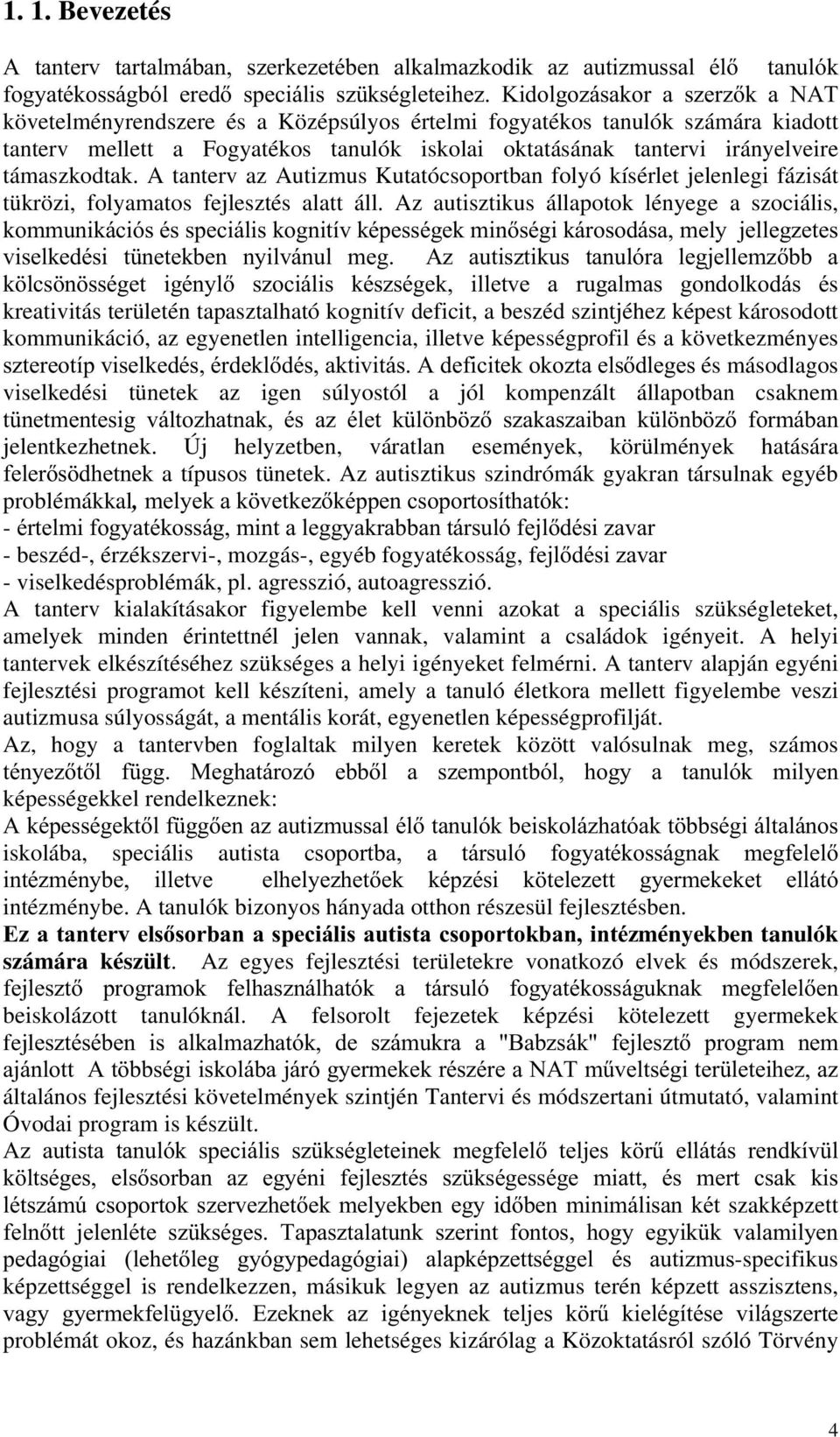 támaszkodtak. A tanterv az Autizmus Kutatócsoportban folyó kísérlet jelenlegi fázisát tükrözi, folyamatos fejlesztés alatt áll.