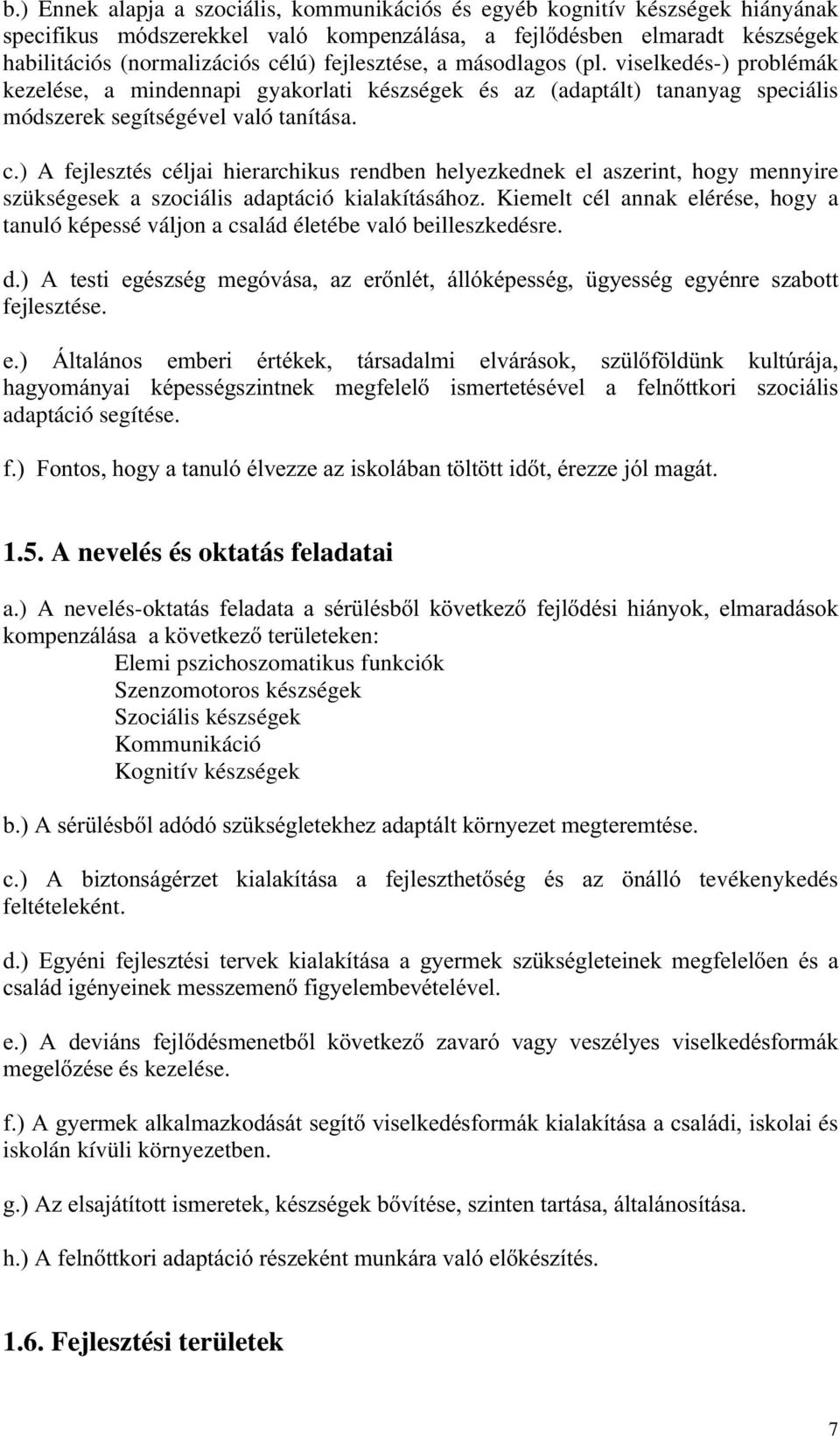 ) A fejlesztés céljai hierarchikus rendben helyezkednek el aszerint, hogy mennyire szükségesek a szociális adaptáció kialakításához.