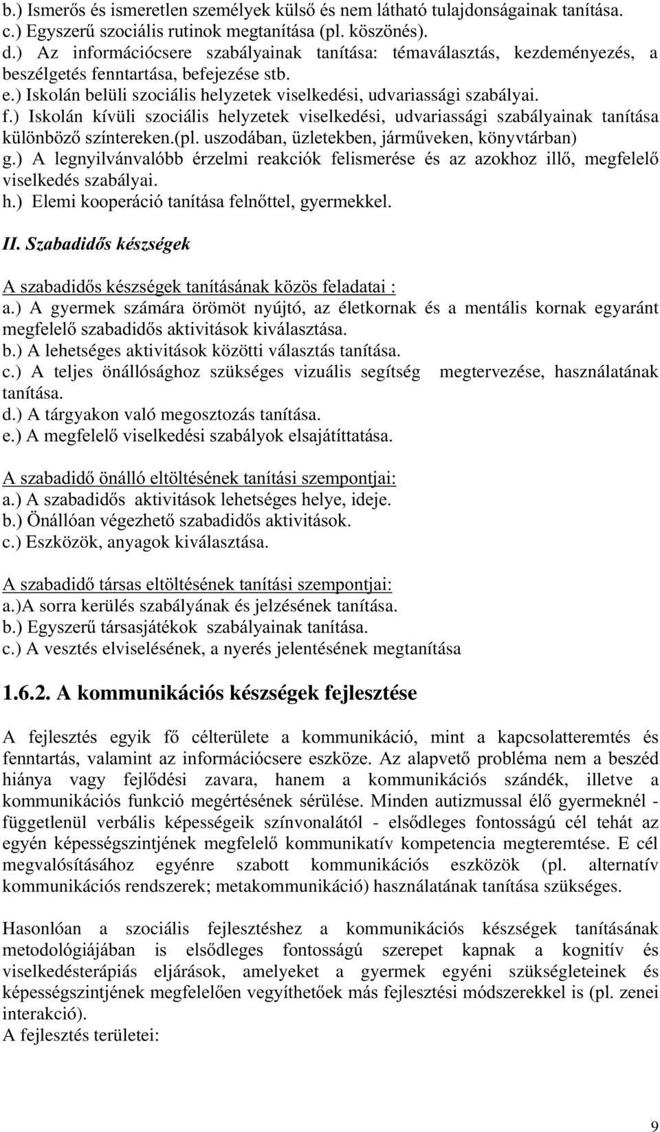 nntartása, befejezése stb. e.) Iskolán belüli szociális helyzetek viselkedési, udvariassági szabályai. f.