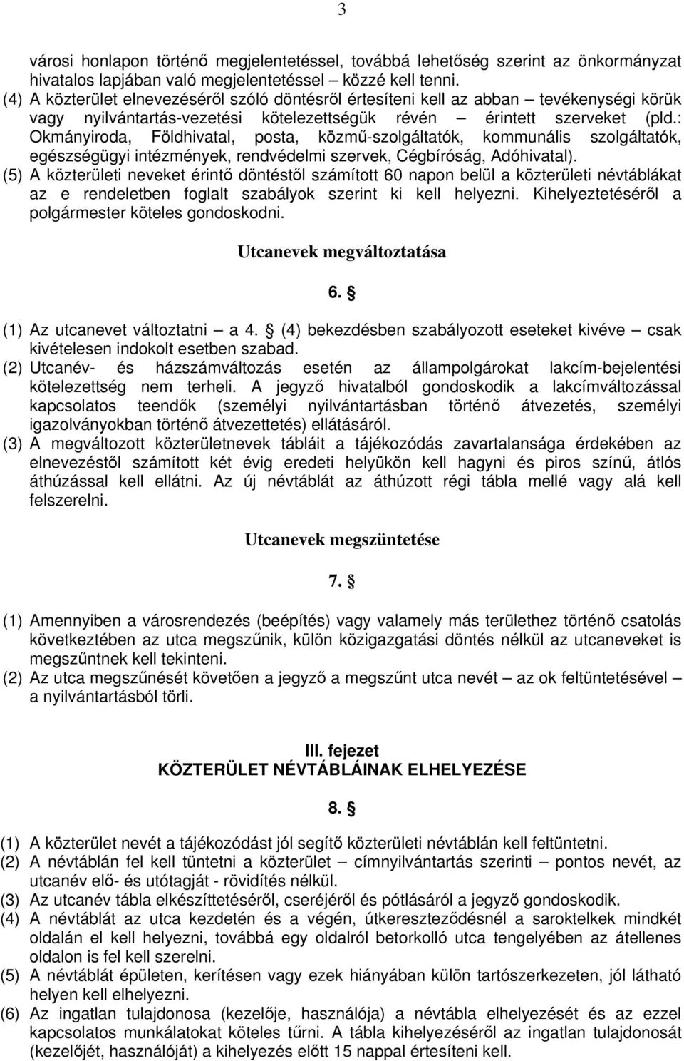 : Okmányiroda, Földhivatal, posta, közmű-szolgáltatók, kommunális szolgáltatók, egészségügyi intézmények, rendvédelmi szervek, Cégbíróság, Adóhivatal).