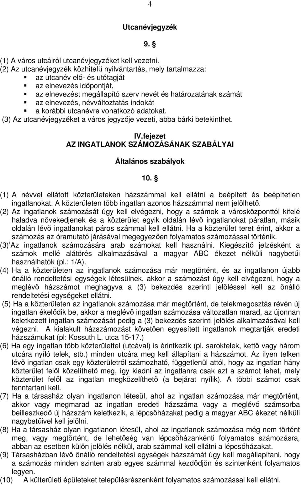 névváltoztatás indokát a korábbi utcanévre vonatkozó adatokat. (3) Az utcanévjegyzéket a város jegyzője vezeti, abba bárki betekinthet. 9. IV.