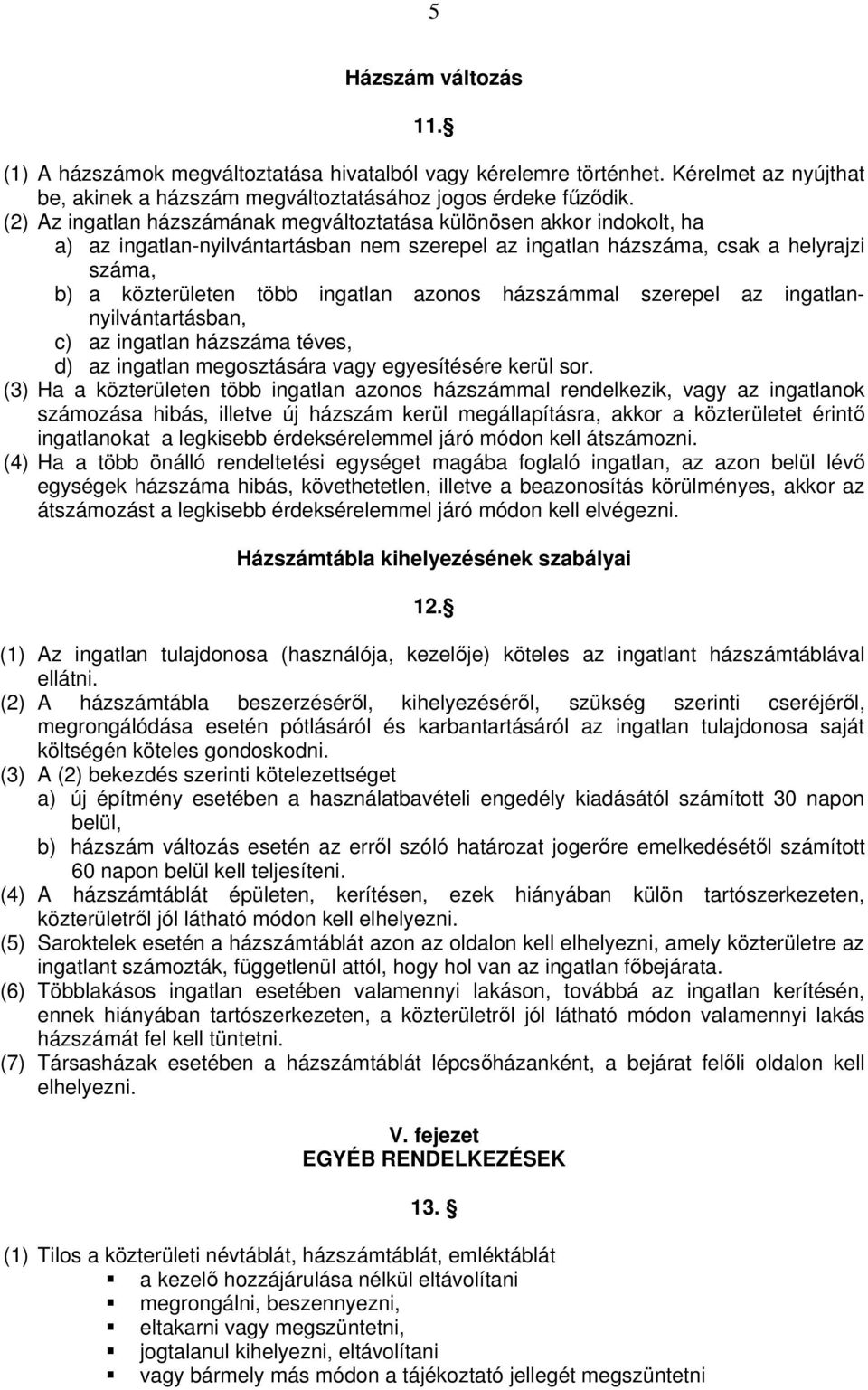 azonos házszámmal szerepel az ingatlannyilvántartásban, c) az ingatlan házszáma téves, d) az ingatlan megosztására vagy egyesítésére kerül sor.