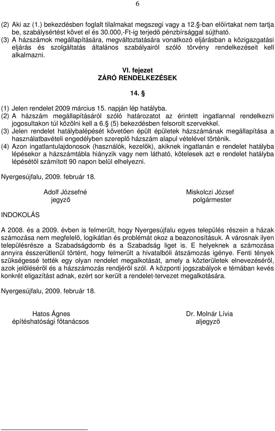 fejezet ZÁRÓ RENDELKEZÉSEK 14. (1) Jelen rendelet 2009 március 15. napján lép hatályba.