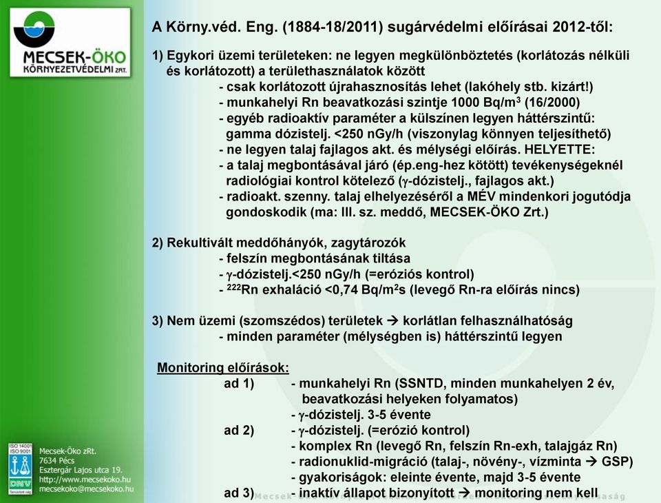 ) - munkhelyi Rn evtkozási szintje Bq/m 3 (16/) - egyé rdioktív prméter külszínen legyen háttérszintű: gmm dózistelj. <25 ngy/h (viszonylg könnyen teljesíthető) - ne legyen tlj fjlgos kt.