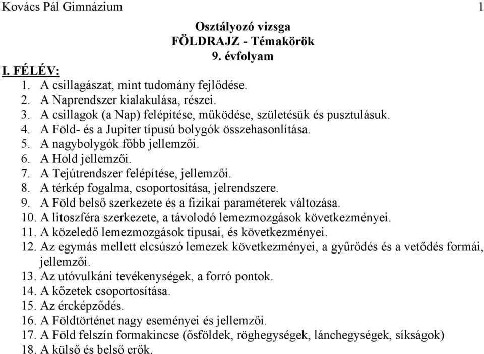 A Tejútrendszer felépítése, jellemzői. 8. A térkép fogalma, csoportosítása, jelrendszere. 9. A Föld belső szerkezete és a fizikai paraméterek változása. 10.