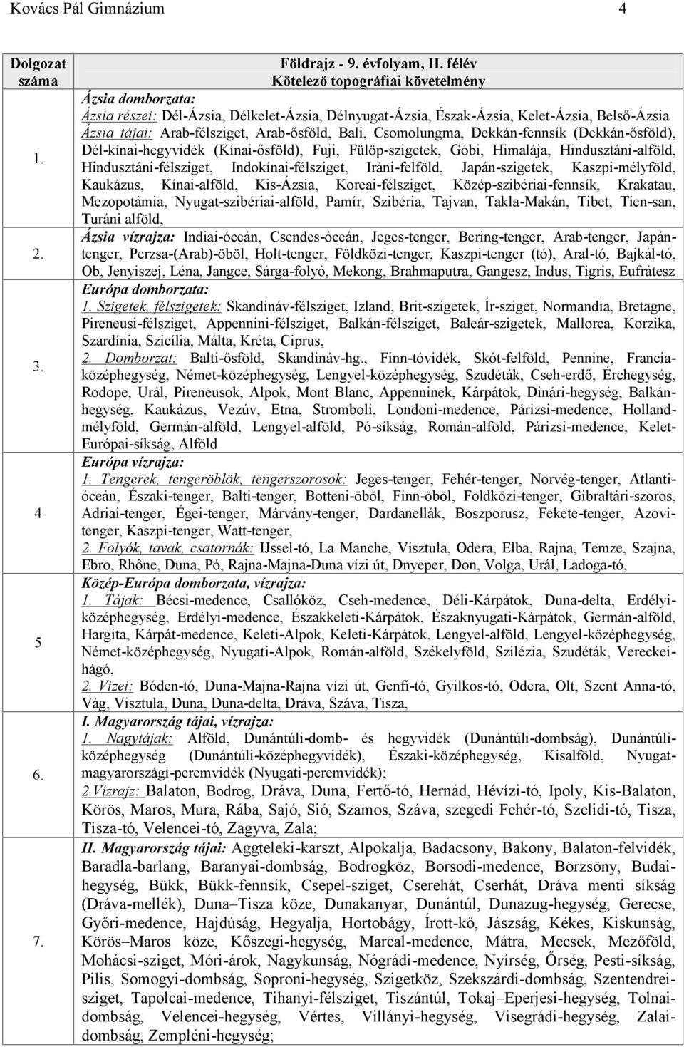 Bali, Csomolungma, Dekkán-fennsík (Dekkán -ősföld), Dél-kínai-hegyvidék (Kínai -ősföld), Fuji, Fülöp-szigetek, Góbi, Himalája, Hindusztáni-alföld, Hindusztáni-félsziget, Indokínai-félsziget,