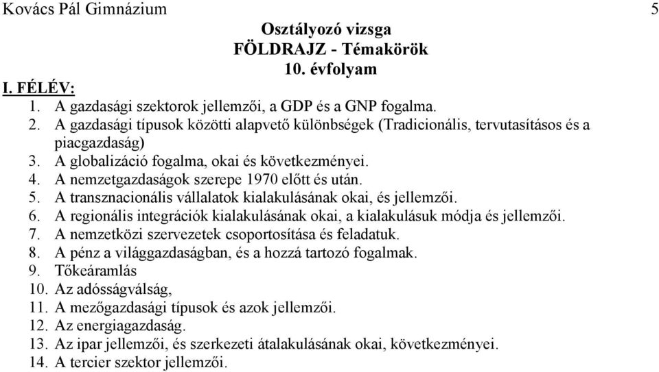 5. A transznacionális vállalatok kialakulásának okai, és jellemzői. 6. A regionális integrációk kialakulásának okai, a kialakulásuk módja és jellemzői. 7.