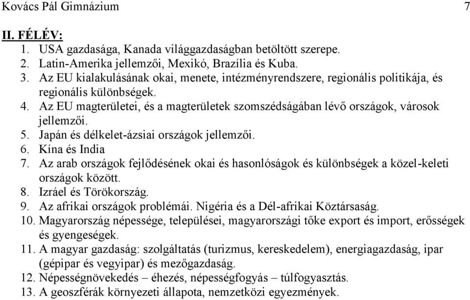 Japán és délkelet-ázsiai országok jellemzői. 6. Kína és India 7. Az arab országok fejlődésének okai és hasonlóságok és különbségek a közel-keleti országok között. 8. Izráel és Törökország. 9.