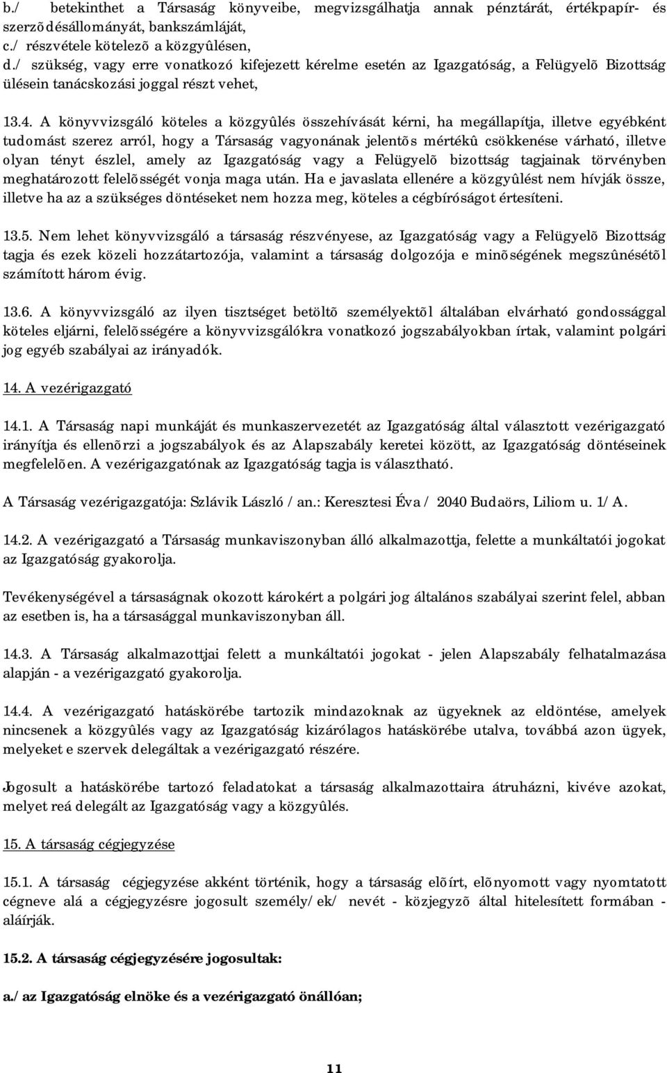 A könyvvizsgáló köteles a közgyûlés összehívását kérni, ha megállapítja, illetve egyébként tudomást szerez arról, hogy a Társaság vagyonának jelentõs mértékû csökkenése várható, illetve olyan tényt