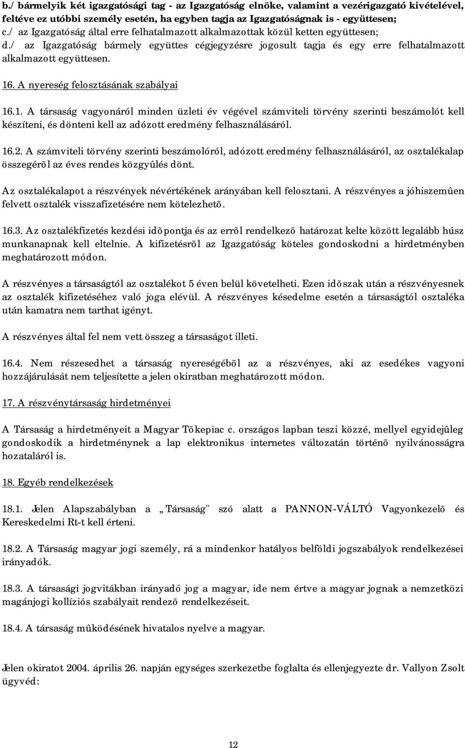 A nyereség felosztásának szabályai 16.1. A társaság vagyonáról minden üzleti év végével számviteli törvény szerinti beszámolót kell készíteni, és dönteni kell az adózott eredmény felhasználásáról. 16.2.