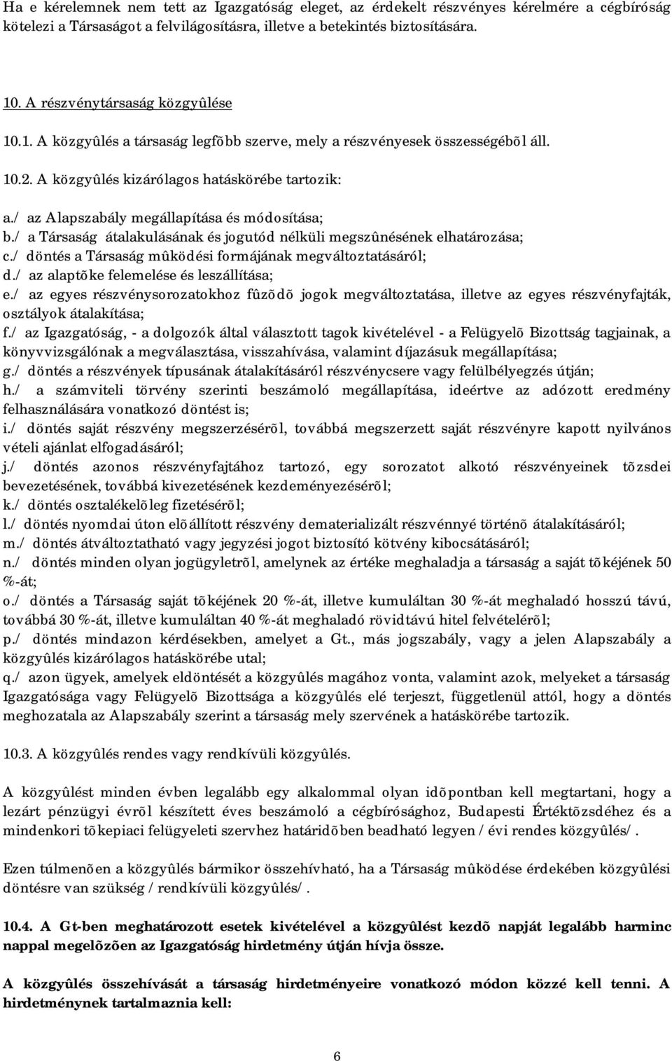 / az Alapszabály megállapítása és módosítása; b./ a Társaság átalakulásának és jogutód nélküli megszûnésének elhatározása; c./ döntés a Társaság mûködési formájának megváltoztatásáról; d.