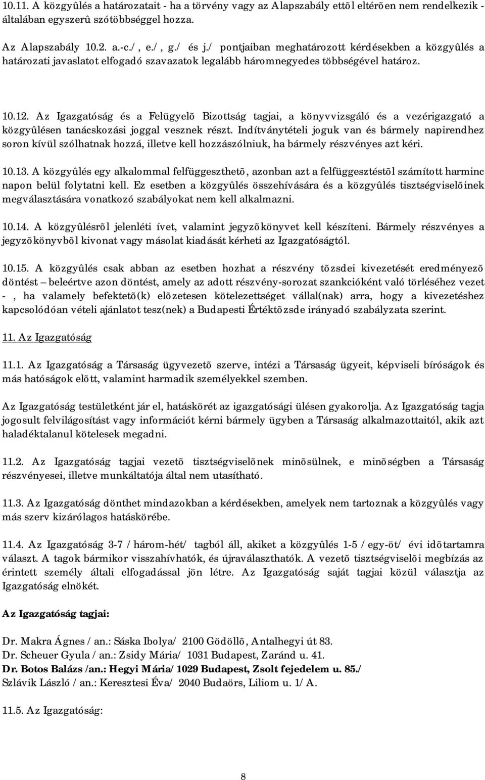 Az Igazgatóság és a Felügyelõ Bizottság tagjai, a könyvvizsgáló és a vezérigazgató a közgyûlésen tanácskozási joggal vesznek részt.