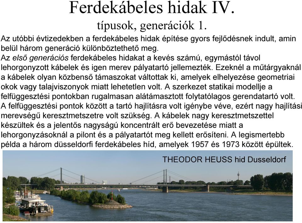 Ezeknél a műtárgyaknál a kábelek olyan közbenső támaszokat váltottak ki, amelyek elhelyezése geometriai okok vagy talajviszonyok miatt lehetetlen volt.