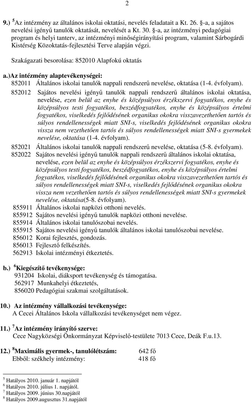 Szakágazati besorolása: 852010 Alapfokú oktatás a.)az intézmény alaptevékenységei: 852011 Általános iskolai tanulók nappali rendszerű nevelése, oktatása (1-4. évfolyam).