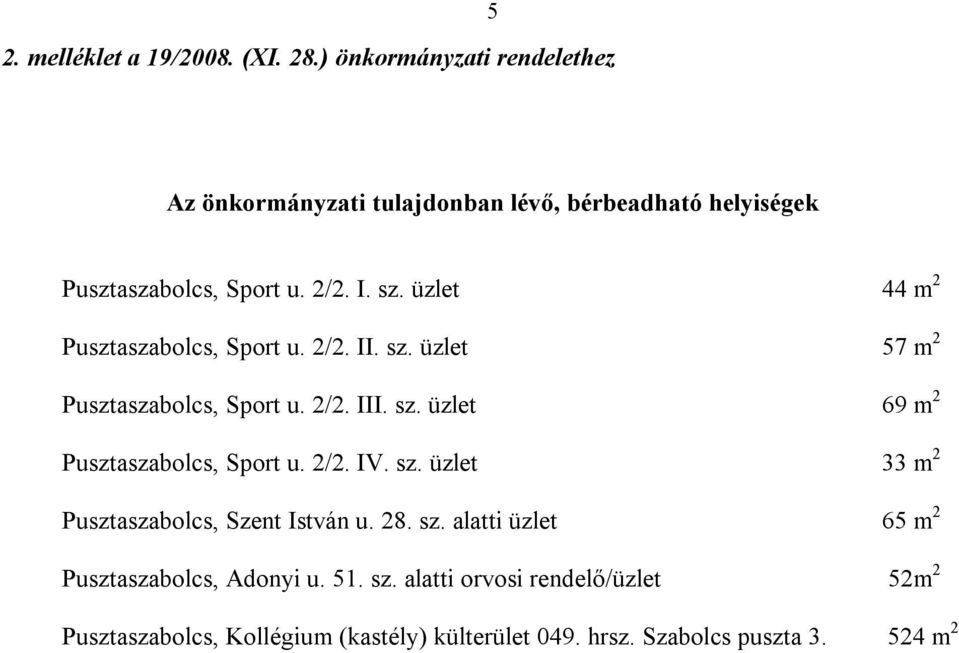 üzlet 44 m 2 Pusztaszabolcs, Sport u. 2/2. II. sz. üzlet 57 m 2 Pusztaszabolcs, Sport u. 2/2. III. sz. üzlet 69 m 2 Pusztaszabolcs, Sport u.