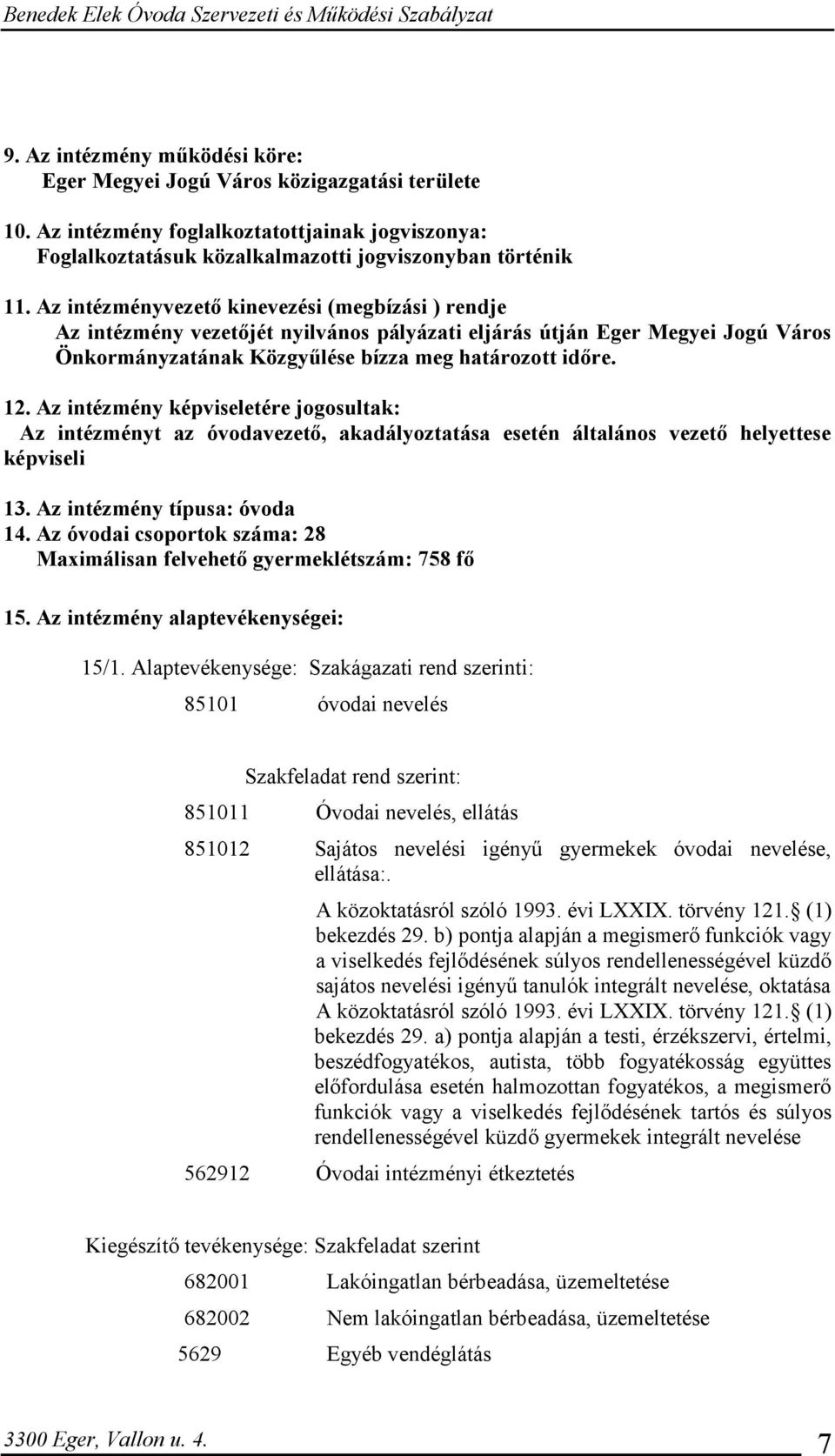 Az intézmény képviseletére jogosultak: Az intézményt az óvodavezető, akadályoztatása esetén általános vezető helyettese képviseli 13. Az intézmény típusa: óvoda 14.