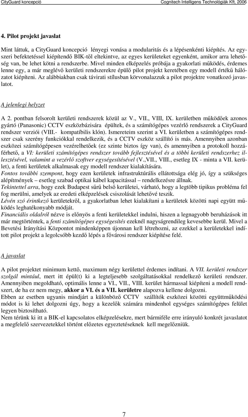 Mivel minden elképzelés próbája a gyakorlati mőködés, érdemes lenne egy, a már meglévı kerületi rendszerekre épülı pilot projekt keretében egy modell értékő hálózatot kiépíteni.