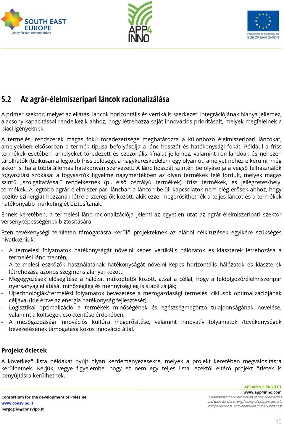 A termelési rendszerek magas fokú töredezettsége meghatározza a különböző élelmiszeripari láncokat, amelyekben elsősorban a termék típusa befolyásolja a lánc hosszát és hatékonysági fokát.