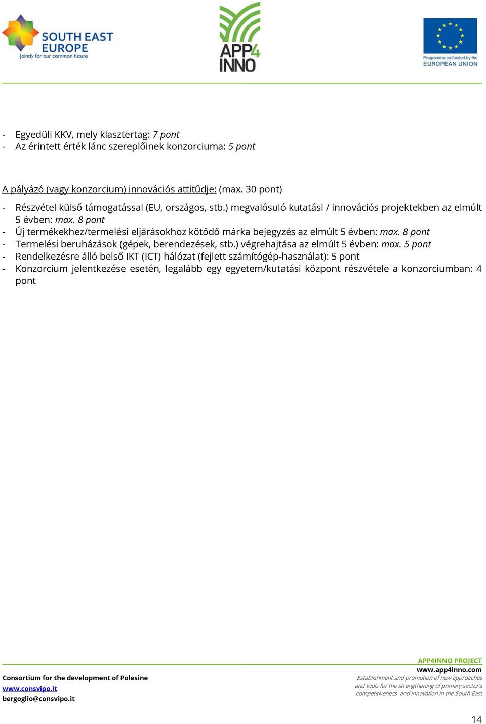 8 pont - Új termékekhez/termelési eljárásokhoz kötődő márka bejegyzés az elmúlt 5 évben: max. 8 pont - Termelési beruházások (gépek, berendezések, stb.