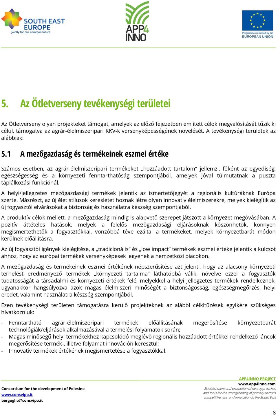 1 A mezőgazdaság és termékeinek eszmei értéke Számos esetben, az agrár-élelmiszeripari termékeket hozzáadott tartalom jellemzi, főként az egyediség, egészségesség és a környezeti fenntarthatóság