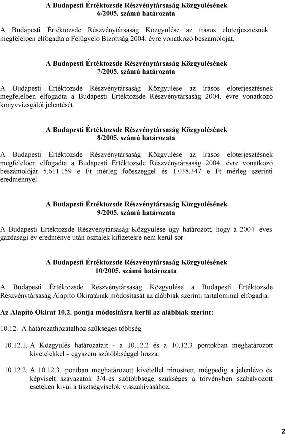 évre vonatkozó könyvvizsgálói jelentését. 8/2005.  évre vonatkozó beszámolóját 5.611.159 e Ft mérleg foösszeggel és 1.038.347 e Ft mérleg szerinti eredménnyel. 9/2005.