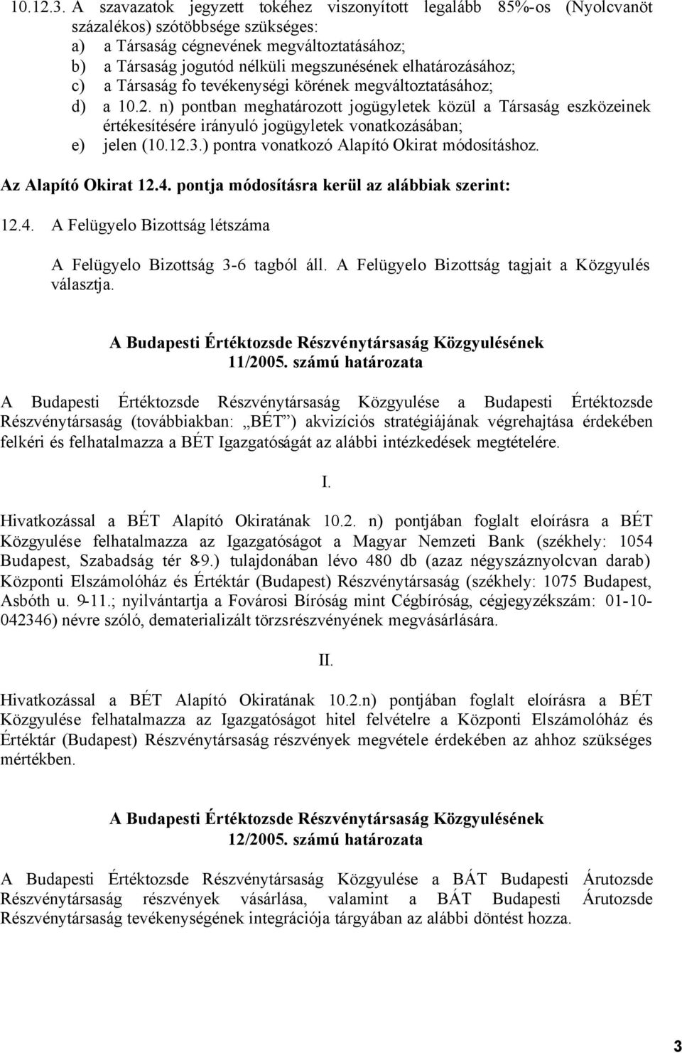 elhatározásához; c) a Társaság fo tevékenységi körének megváltoztatásához; d) a 10.2.