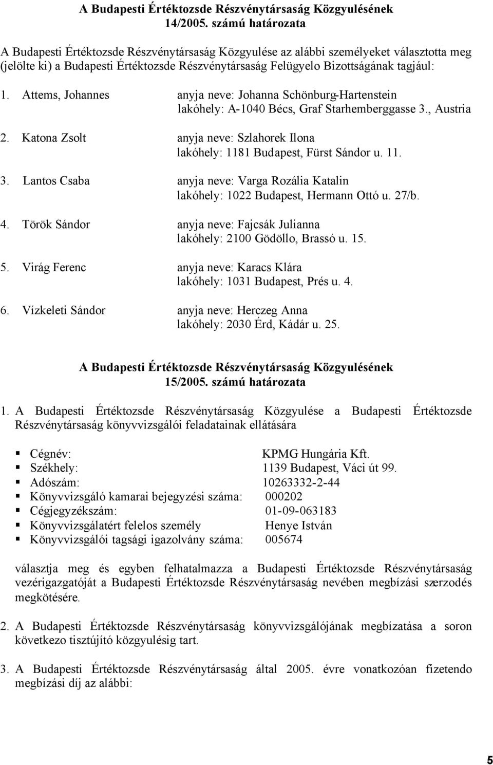 Attems, Johannes anyja neve: Johanna Schönburg-Hartenstein lakóhely: A-1040 Bécs, Graf Starhemberggasse 3., Austria 2. Katona Zsolt anyja neve: Szlahorek Ilona lakóhely: 1181 Budapest, Fürst Sándor u.